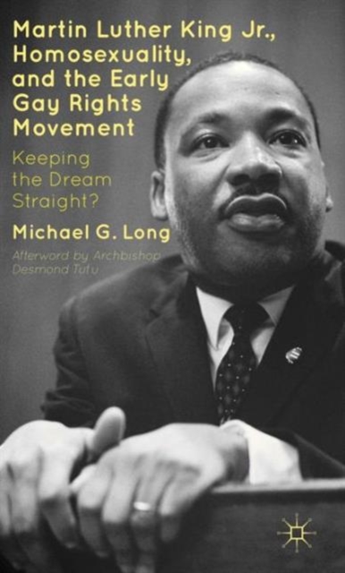 Martin Luther King Jr., Homosexuality, and the Early Gay Rights Movement : Keeping the Dream Straight?, Hardback Book