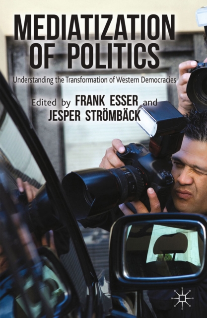 Mediatization of Politics : Understanding the Transformation of Western Democracies, PDF eBook
