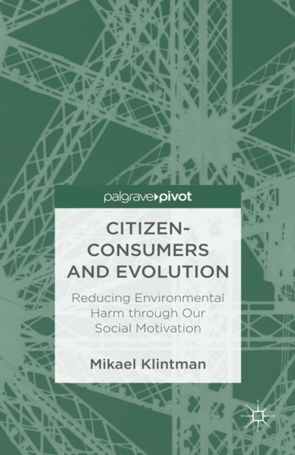Citizen-Consumers and Evolution : Reducing Environmental Harm through Our Social Motivation, PDF eBook