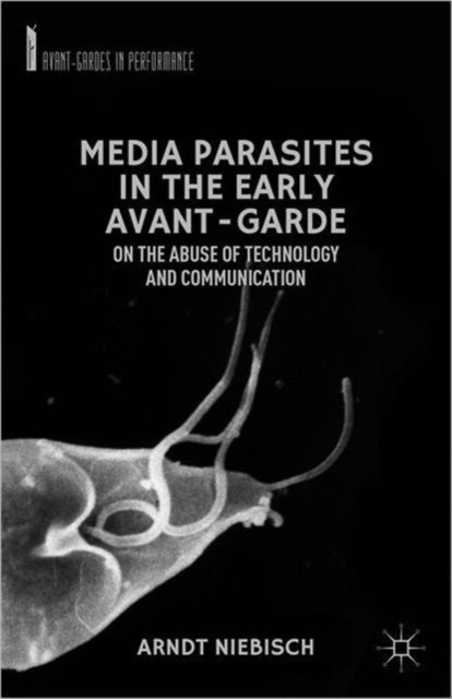 Media Parasites in the Early Avant-Garde : On the Abuse of Technology and Communication, Hardback Book