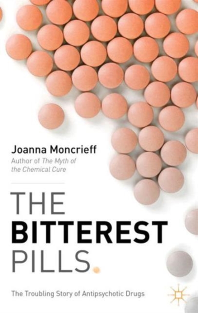The Bitterest Pills : The Troubling Story of Antipsychotic Drugs, Paperback / softback Book