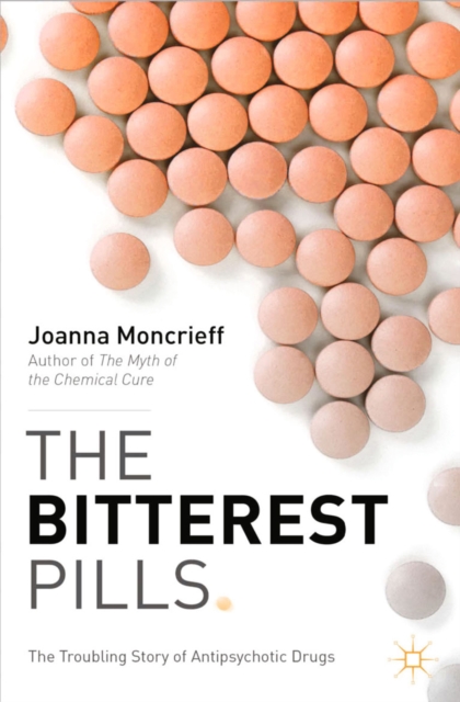The Bitterest Pills : The Troubling Story of Antipsychotic Drugs, PDF eBook
