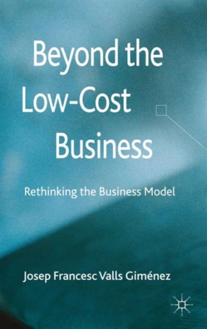Beyond the Low Cost Business : Rethinking the Business Model, Hardback Book