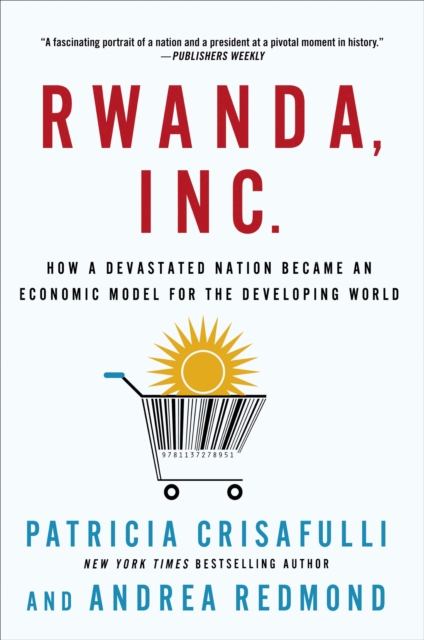 Rwanda, Inc. : How a Devastated Nation Became an Economic Model for the Developing World, Paperback / softback Book