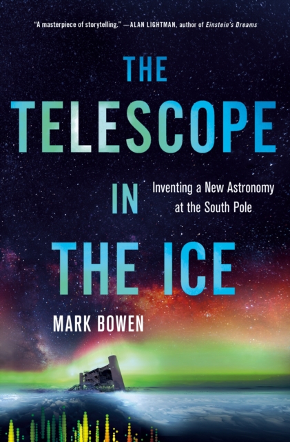 The Telescope in the Ice : Inventing a New Astronomy at the South Pole, Hardback Book