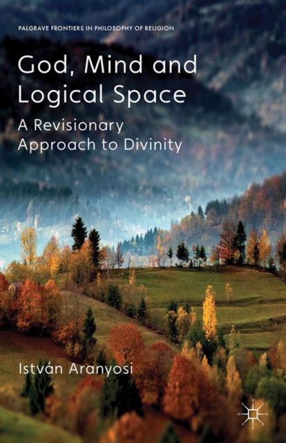 God, Mind and Logical Space : A Revisionary Approach to Divinity, PDF eBook