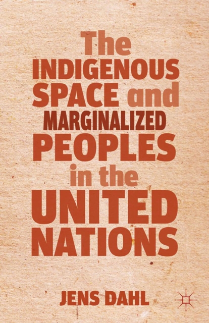 The Indigenous Space and Marginalized Peoples in the United Nations, PDF eBook