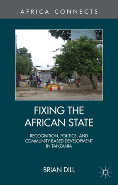 Fixing the African State : Recognition, Politics, and Community-Based Development in Tanzania, Hardback Book