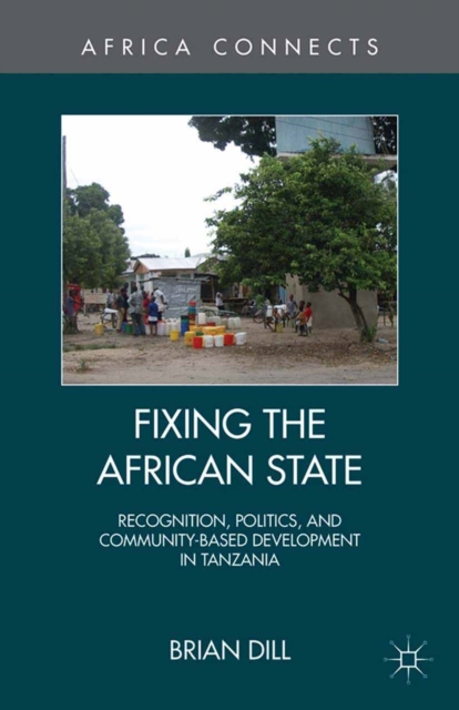 Fixing the African State : Recognition, Politics, and Community-Based Development in Tanzania, PDF eBook