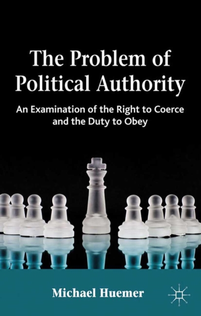 The Problem of Political Authority : An Examination of the Right to Coerce and the Duty to Obey, PDF eBook
