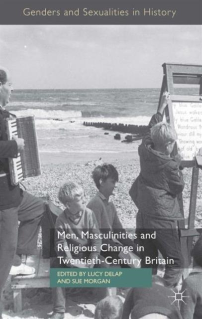 Men, Masculinities and Religious Change in Twentieth-Century Britain, Hardback Book