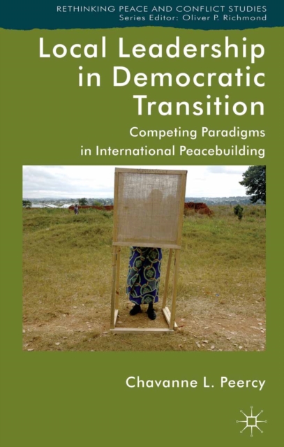 Local Leadership in Democratic Transition : Competing Paradigms in International Peacebuilding, PDF eBook