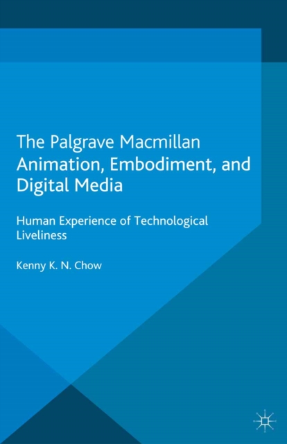 Animation, Embodiment, and Digital Media : Human Experience of Technological Liveliness, PDF eBook