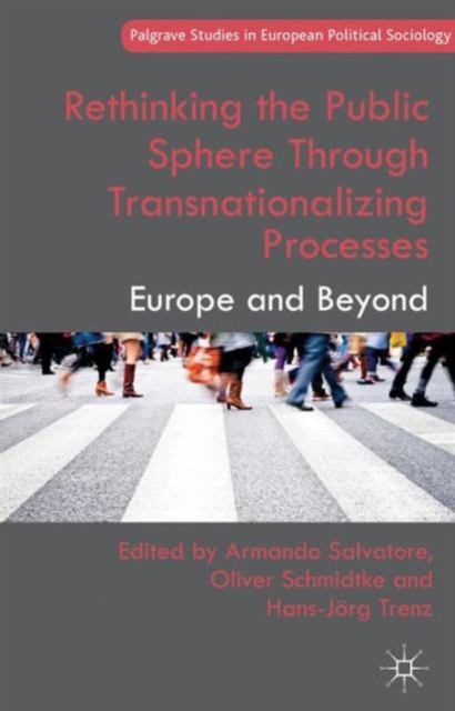 Rethinking the Public Sphere Through Transnationalizing Processes : Europe and Beyond, Hardback Book