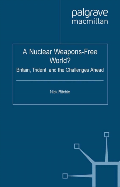 A Nuclear Weapons-Free World? : Britain, Trident and the Challenges Ahead, PDF eBook