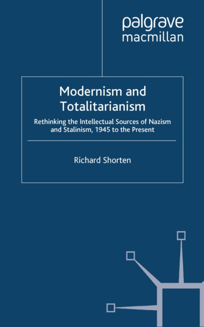 Modernism and Totalitarianism : Rethinking the Intellectual Sources of Nazism and Stalinism, 1945 to the Present, PDF eBook