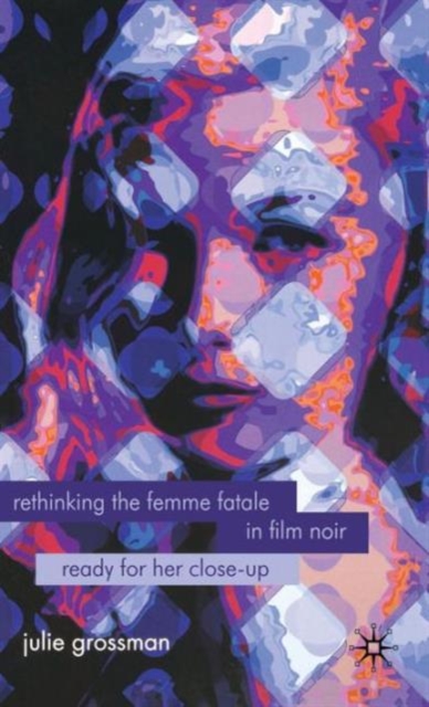 Rethinking the Femme Fatale in Film Noir : Ready for Her Close-Up, Paperback / softback Book