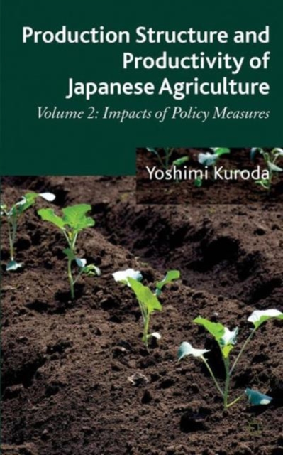 Production Structure and Productivity of Japanese Agriculture : Volume 2: Impacts of Policy Measures, Hardback Book