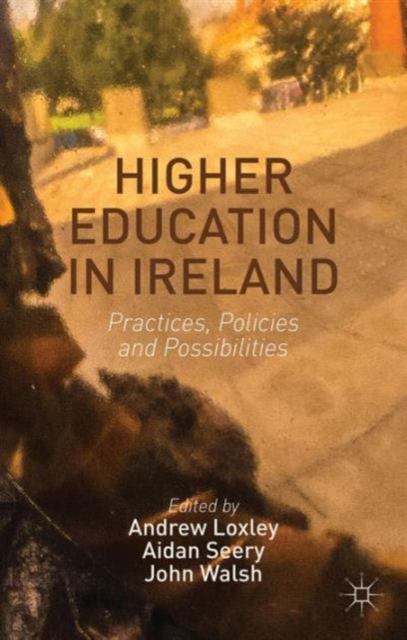 Higher Education in Ireland : Practices, Policies and Possibilities, Hardback Book