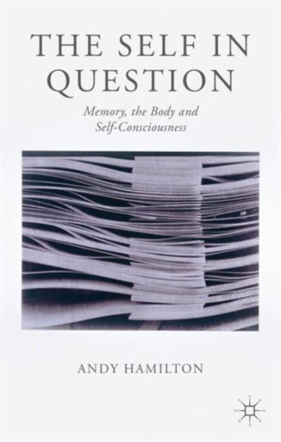 The Self in Question : Memory, the Body and Self-Consciousness, Hardback Book