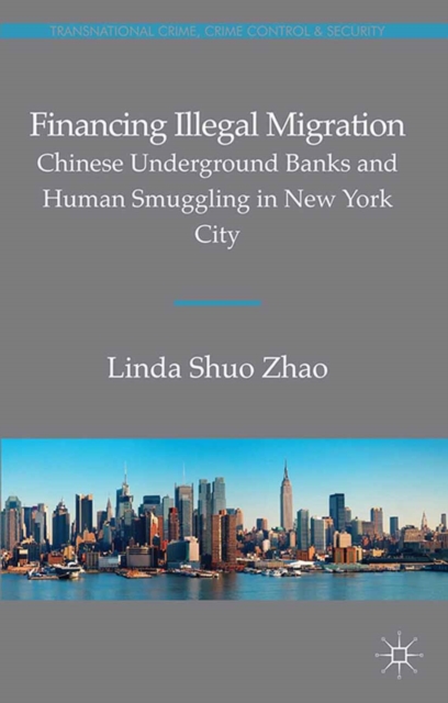Financing Illegal Migration : Chinese Underground Banks and Human Smuggling in New York City, PDF eBook