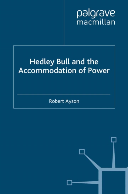 Hedley Bull and the Accommodation of Power, PDF eBook