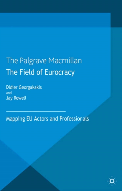 The Field of Eurocracy : Mapping EU Actors and Professionals, PDF eBook