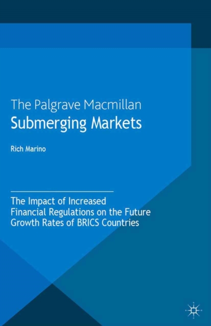 Submerging Markets : The Impact of Increased Financial Regulations on the Future Growth Rates of BRICS Countries, PDF eBook