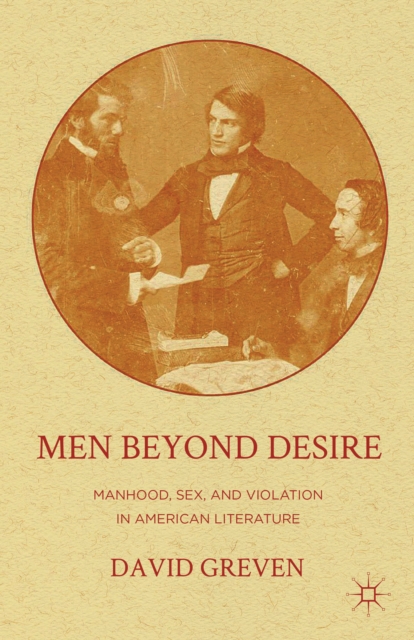 Men Beyond Desire : Manhood, Sex, and Violation in American Literature, Paperback / softback Book