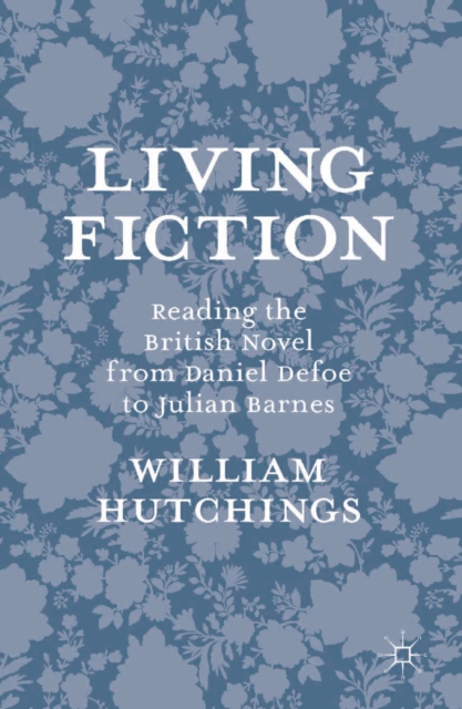 Living Fiction : Reading the British Novel from Daniel Defoe to Julian Barnes, Hardback Book