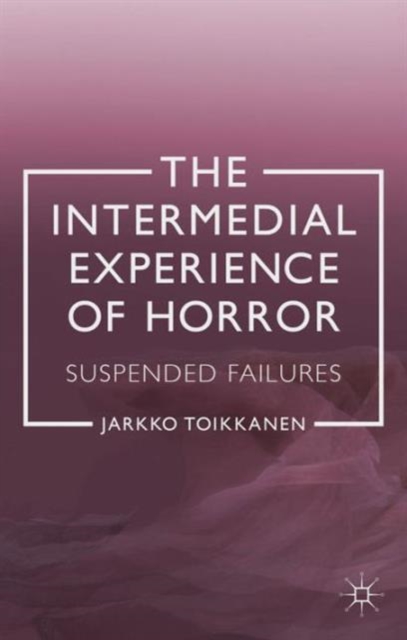 The Intermedial Experience of Horror : Suspended Failures, Hardback Book