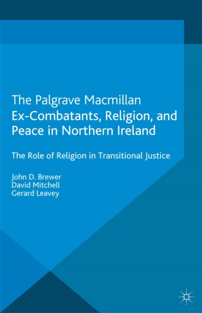 Ex-Combatants, Religion, and Peace in Northern Ireland : The Role of Religion in Transitional Justice, PDF eBook