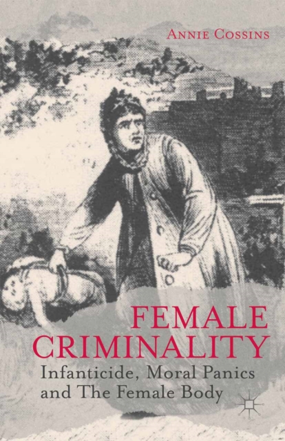Female Criminality : Infanticide, Moral Panics and the Female Body, PDF eBook