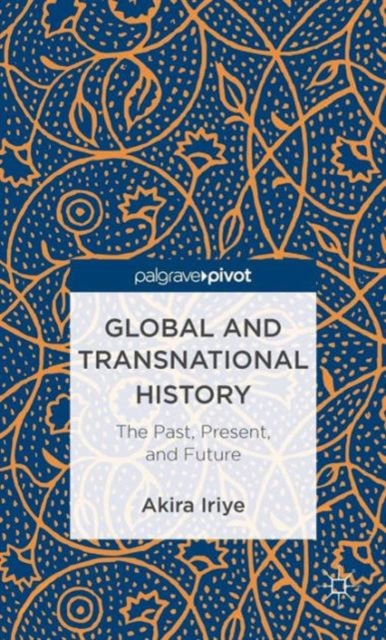Global and Transnational History : The Past, Present, and Future, Hardback Book