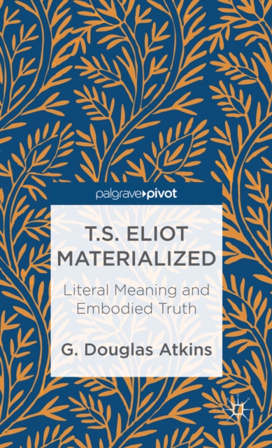 T.S. Eliot Materialized: Literal Meaning and Embodied Truth, Hardback Book
