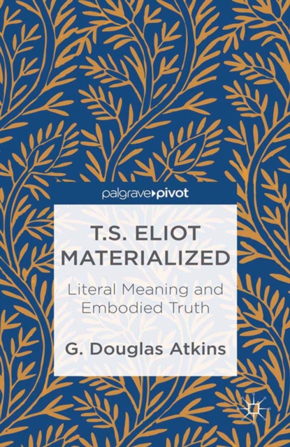 T.S. Eliot Materialized : Literal Meaning and Embodied Truth, PDF eBook