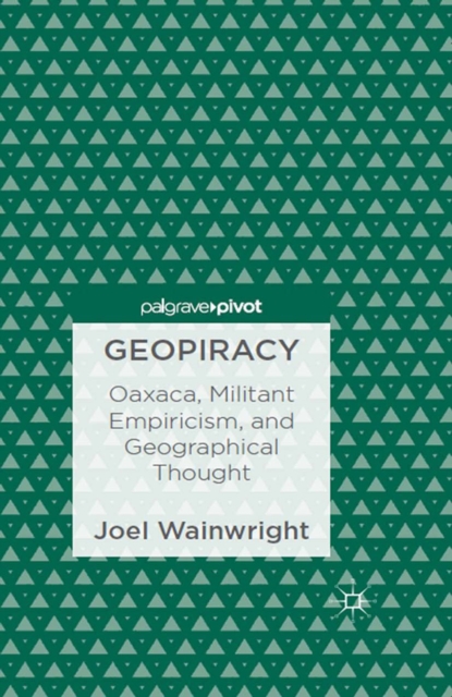 Geopiracy : Oaxaca, Militant Empiricism, and Geographical Thought, PDF eBook