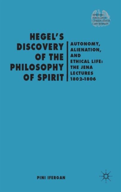 Hegel's Discovery of the Philosophy of Spirit : Autonomy, Alienation, and the Ethical Life: The Jena Lectures 1802-1806, Hardback Book