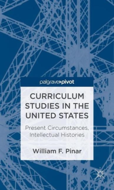 Curriculum Studies in the United States: Present Circumstances, Intellectual Histories, Hardback Book