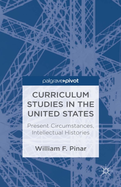 Curriculum Studies in the United States: Present Circumstances, Intellectual Histories, PDF eBook