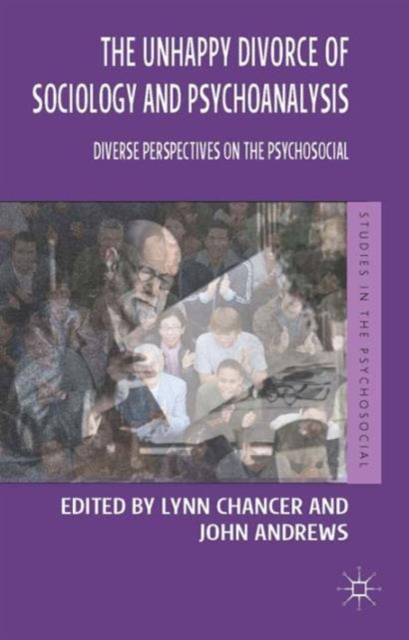 The Unhappy Divorce of Sociology and Psychoanalysis : Diverse Perspectives on the Psychosocial, Hardback Book