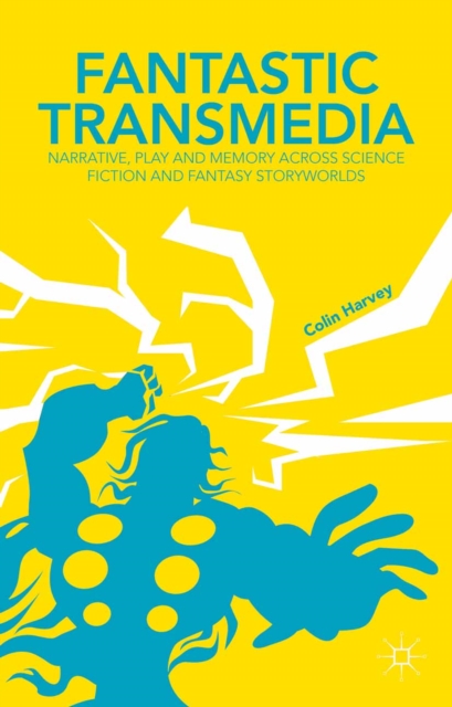 Fantastic Transmedia : Narrative, Play and Memory Across Science Fiction and Fantasy Storyworlds, PDF eBook