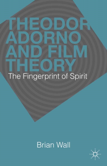 Theodor Adorno and Film Theory : The Fingerprint of Spirit, PDF eBook