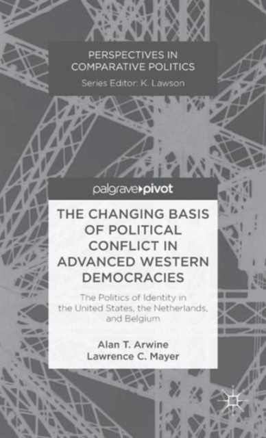 The Changing Basis of Political Conflict in Advanced Western Democracies : The Politics of Identity in the United States, the Netherlands, and Belgium, Hardback Book