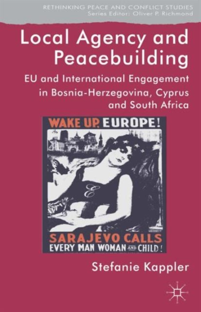 Local Agency and Peacebuilding : EU and International Engagement in Bosnia-Herzegovina, Cyprus and South Africa, Hardback Book