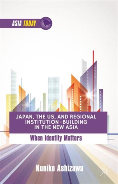 Japan, the US, and Regional Institution-Building in the New Asia : When Identity Matters, Hardback Book