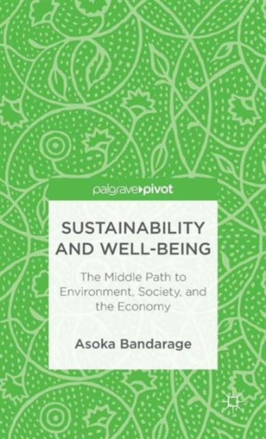 Sustainability and Well-Being : The Middle Path to Environment, Society and the Economy, Hardback Book