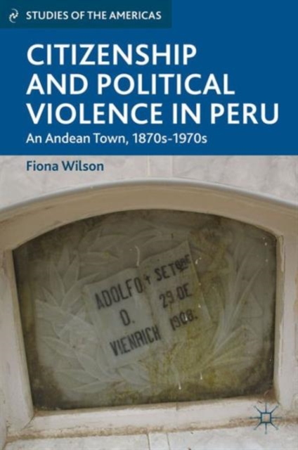 Citizenship and Political Violence in Peru : An Andean Town, 1870s-1970s, Hardback Book