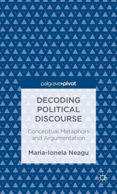 Decoding Political Discourse : Conceptual Metaphors and Argumentation, Hardback Book