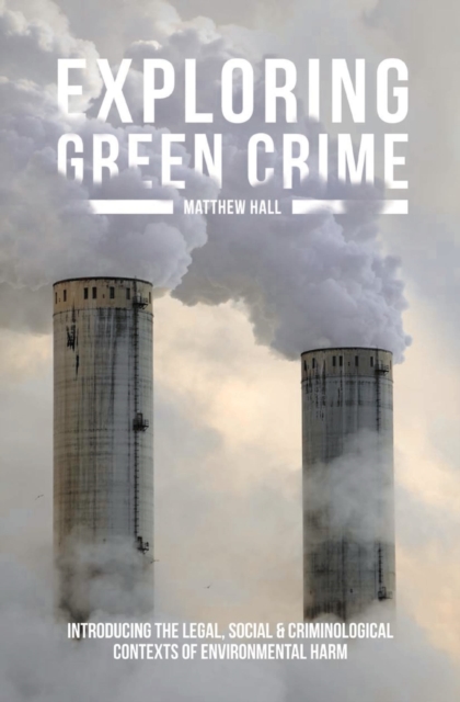 Exploring Green Crime : Introducing the Legal, Social and Criminological Contexts of Environmental Harm, Hardback Book